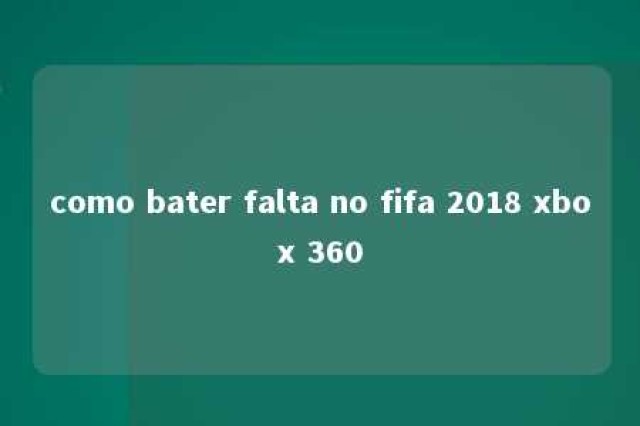 como bater falta no fifa 2018 xbox 360 