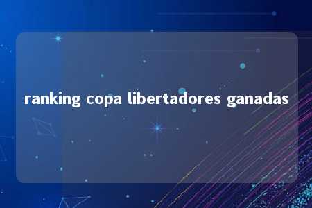 ranking copa libertadores ganadas