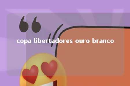 copa libertadores ouro branco