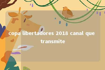 copa libertadores 2018 canal que transmite