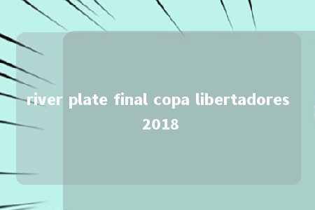 river plate final copa libertadores 2018