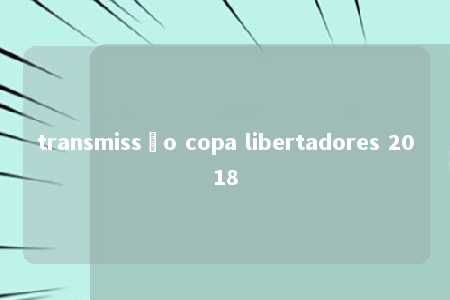 transmissão copa libertadores 2018