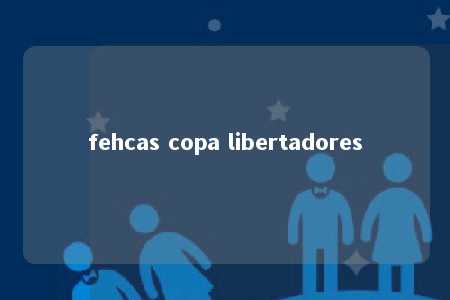 fehcas copa libertadores