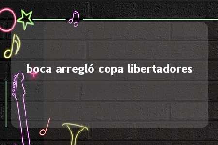 boca arregló copa libertadores