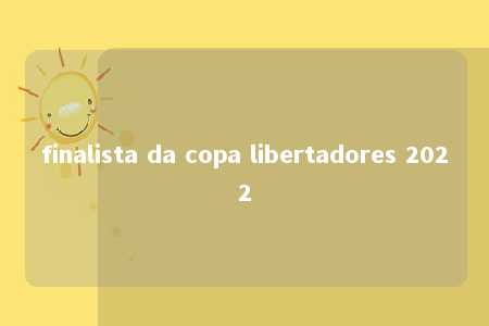 finalista da copa libertadores 2022