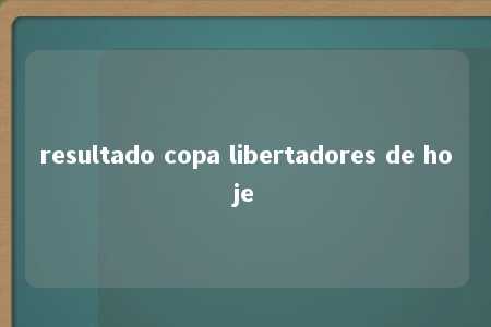 resultado copa libertadores de hoje