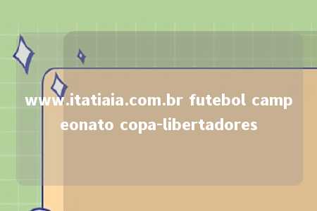 www.itatiaia.com.br futebol campeonato copa-libertadores