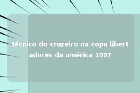 técnico do cruzeiro na copa libertadores da américa 1997