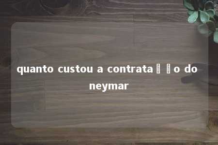 quanto custou a contratação do neymar