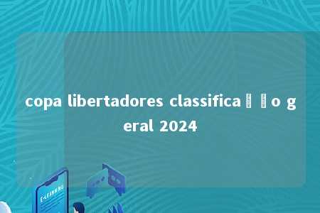 copa libertadores classificação geral 2024