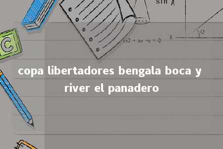 copa libertadores bengala boca y river el panadero