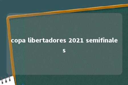 copa libertadores 2021 semifinales