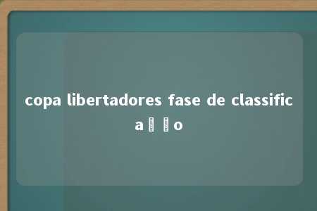 copa libertadores fase de classificação