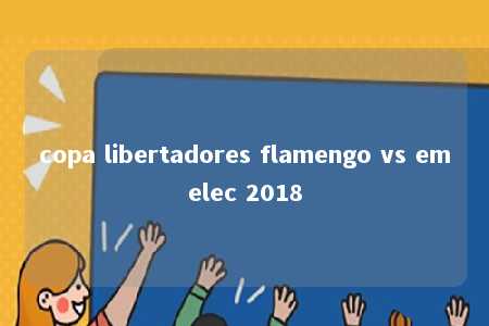 copa libertadores flamengo vs emelec 2018