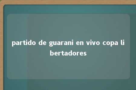 partido de guarani en vivo copa libertadores