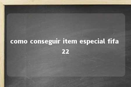 como conseguir item especial fifa 22