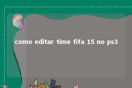 como editar time fifa 15 no ps3