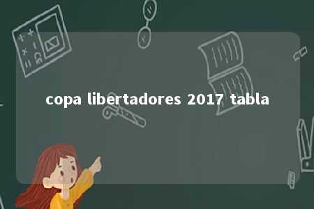 copa libertadores 2017 tabla