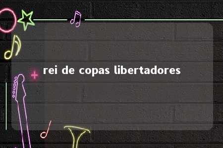 rei de copas libertadores