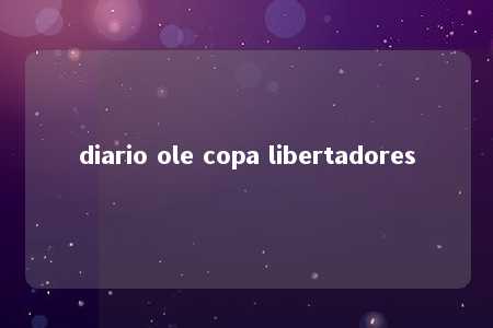 diario ole copa libertadores