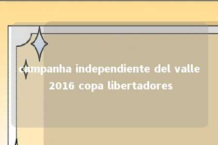 campanha independiente del valle 2016 copa libertadores