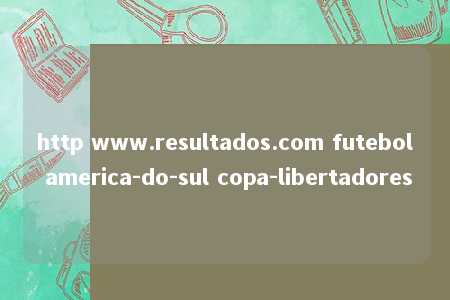 http www.resultados.com futebol america-do-sul copa-libertadores