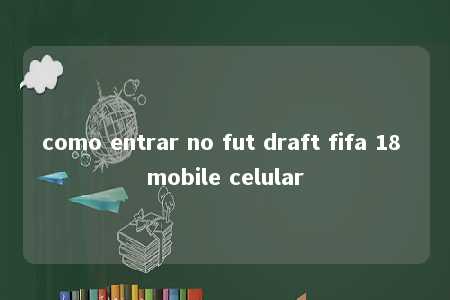 como entrar no fut draft fifa 18 mobile celular