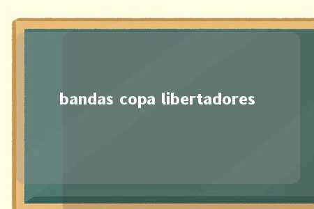 bandas copa libertadores