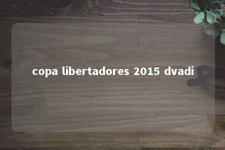 copa libertadores 2015 dvadi