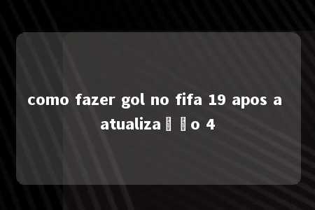 como fazer gol no fifa 19 apos a atualização 4