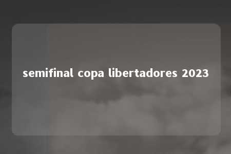 semifinal copa libertadores 2023