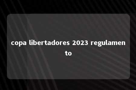 copa libertadores 2023 regulamento