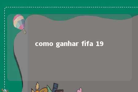 como ganhar fifa 19