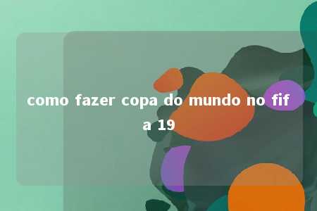 como fazer copa do mundo no fifa 19