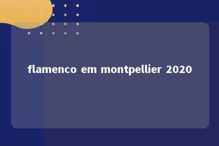 flamenco em montpellier 2020