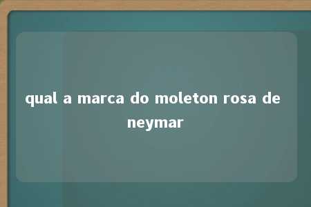 qual a marca do moleton rosa de neymar