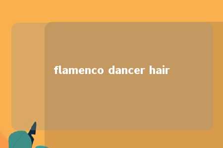 flamenco dancer hair