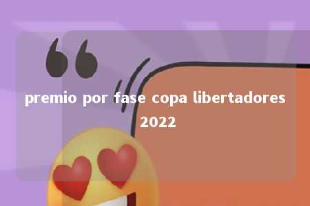 premio por fase copa libertadores 2022