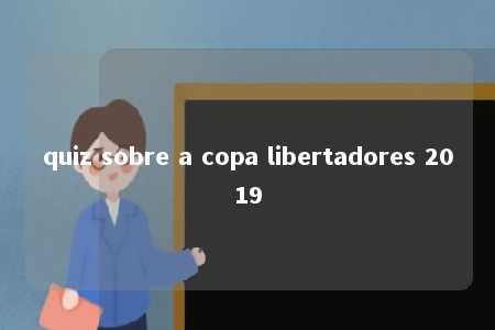 quiz sobre a copa libertadores 2019