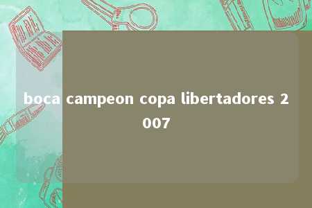 boca campeon copa libertadores 2007