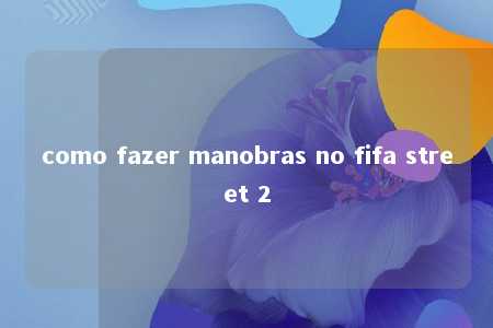 como fazer manobras no fifa street 2