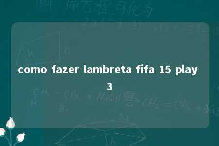 como fazer lambreta fifa 15 play 3