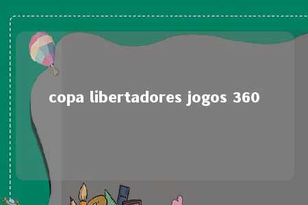 copa libertadores jogos 360