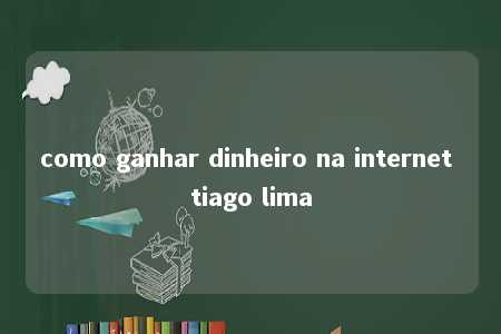 como ganhar dinheiro na internet tiago lima