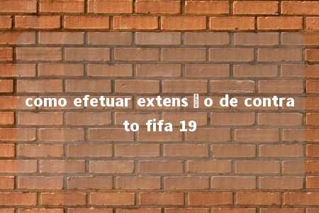 como efetuar extensão de contrato fifa 19