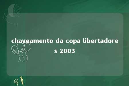 chaveamento da copa libertadores 2003