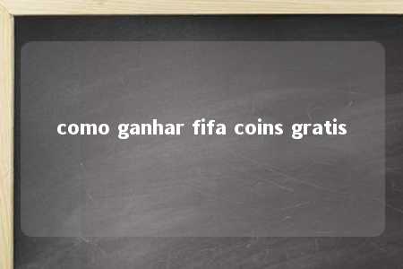 como ganhar fifa coins gratis