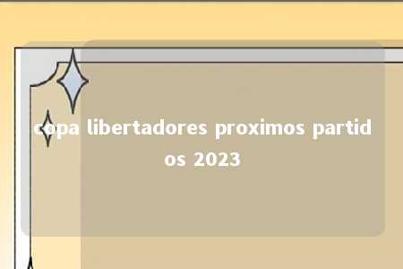 copa libertadores proximos partidos 2023