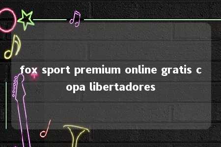 fox sport premium online gratis copa libertadores