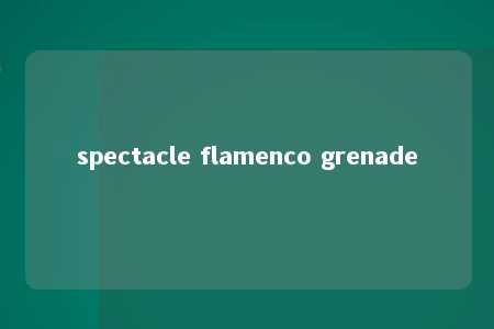 spectacle flamenco grenade